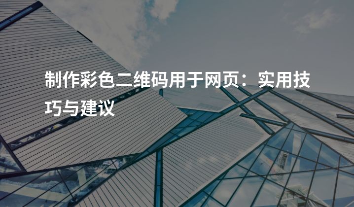 制作彩色二维码用于网页：实用技巧与建议