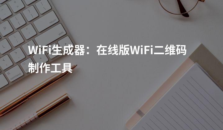 WiFi生成器：在线版WiFi二维码制作工具
