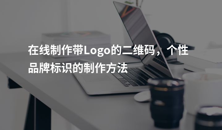 在线制作带Logo的二维码，个性品牌标识的制作方法