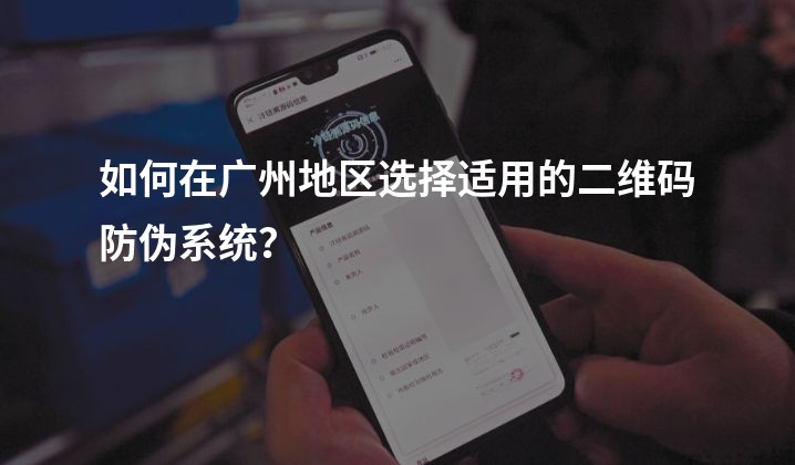 如何在广州地区选择适用的二维码防伪系统？