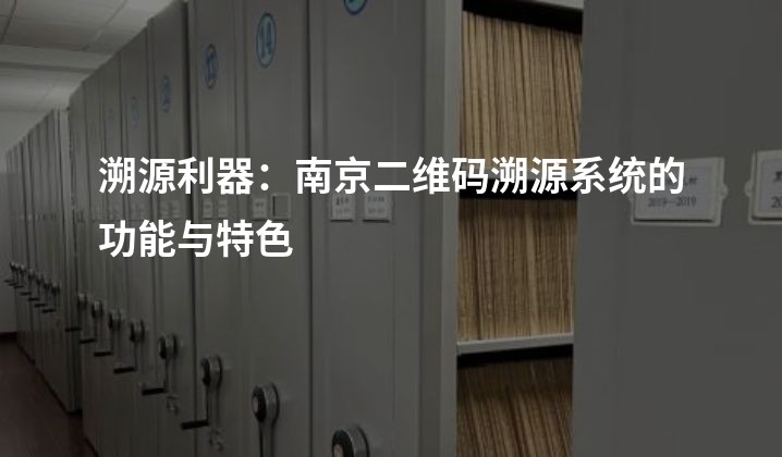 溯源利器：南京二维码溯源系统的功能与特色