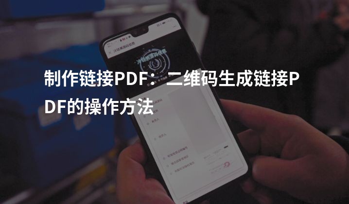 制作链接PDF：二维码生成链接PDF的操作方法