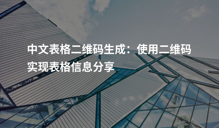 中文表格二维码生成：使用二维码实现表格信息分享