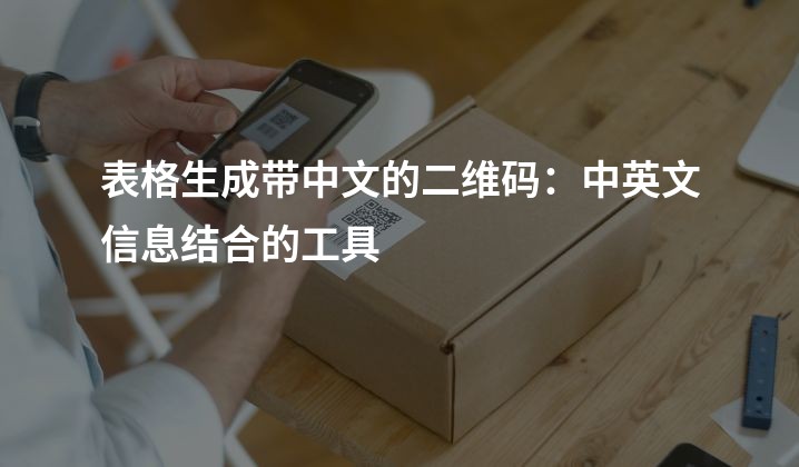 表格生成带中文的二维码：中英文信息结合的工具
