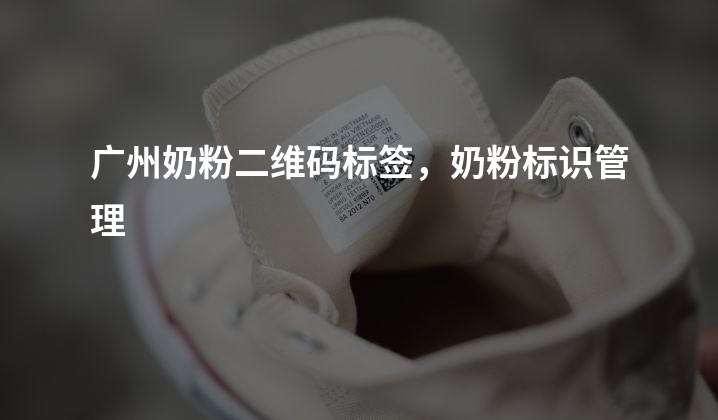 广州奶粉二维码标签，奶粉标识管理