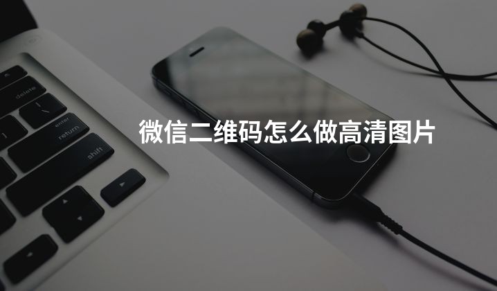 微信二维码怎么做高清图片