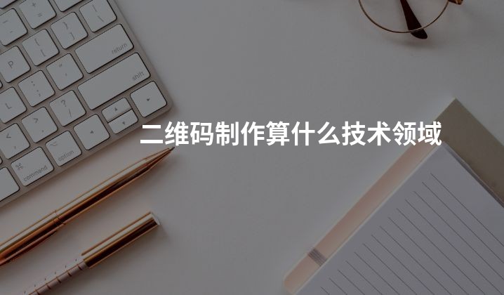 二维码制作算什么技术领域