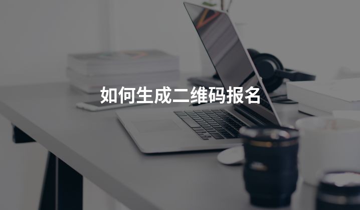 如何生成二维码报名